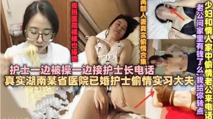 独家流出绿帽淫妻 已婚护士偷情接护士长电话被干到呻吟